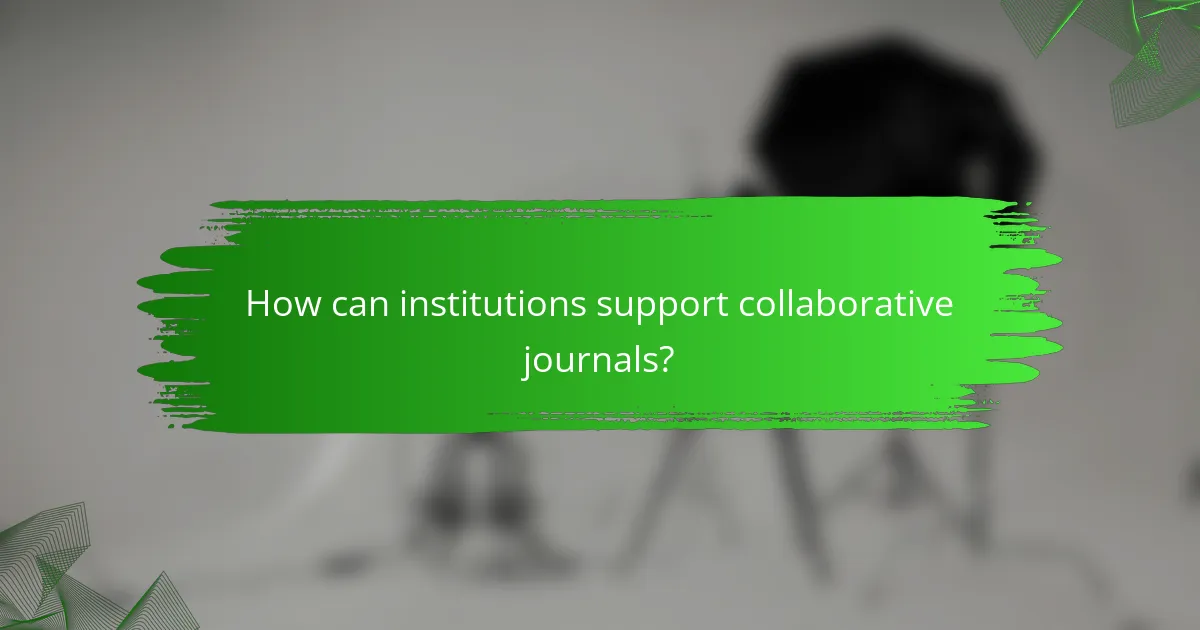 How can institutions support collaborative journals?