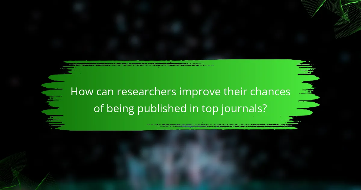 How can researchers improve their chances of being published in top journals?