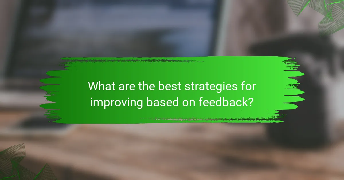 What are the best strategies for improving based on feedback?
