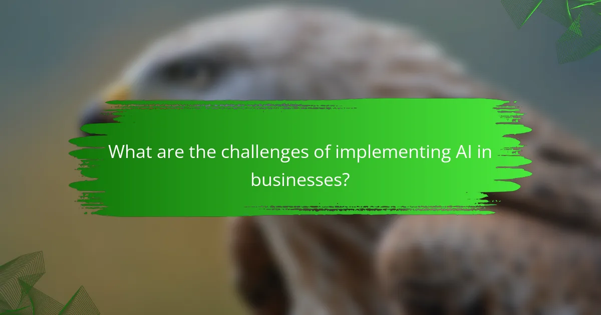 What are the challenges of implementing AI in businesses?