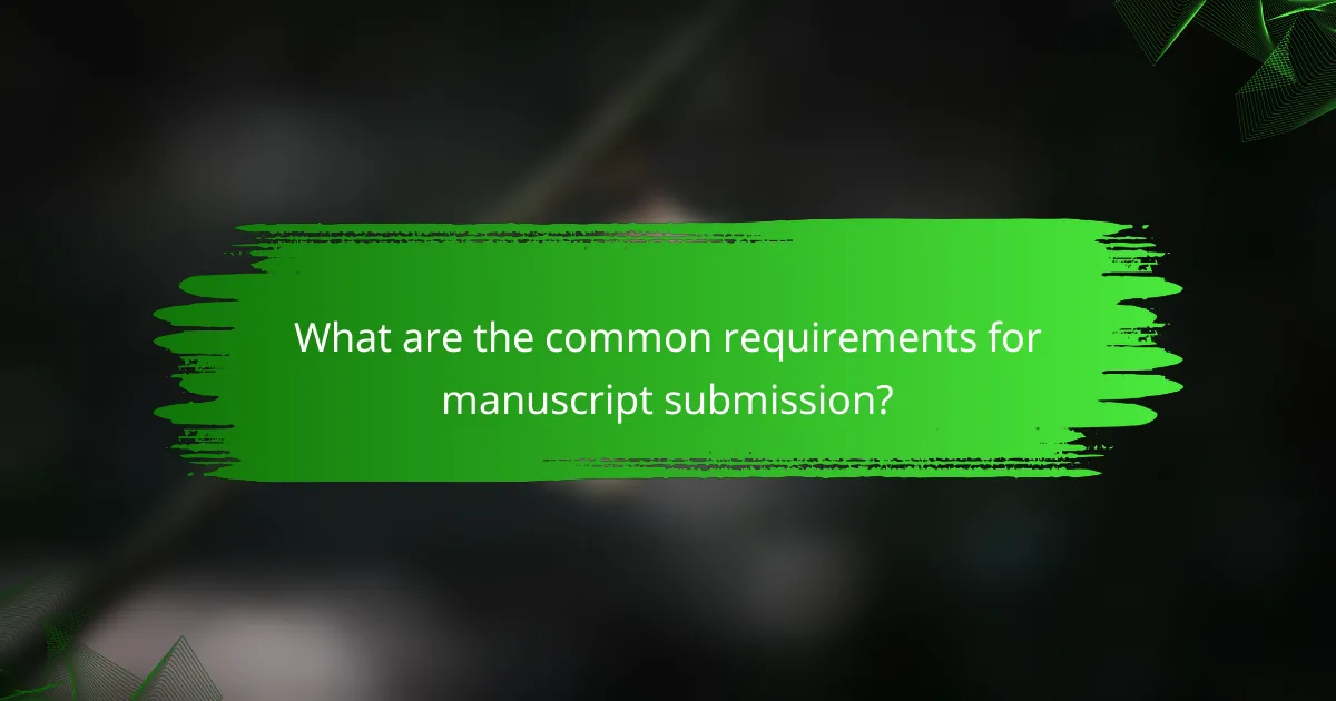 What are the common requirements for manuscript submission?