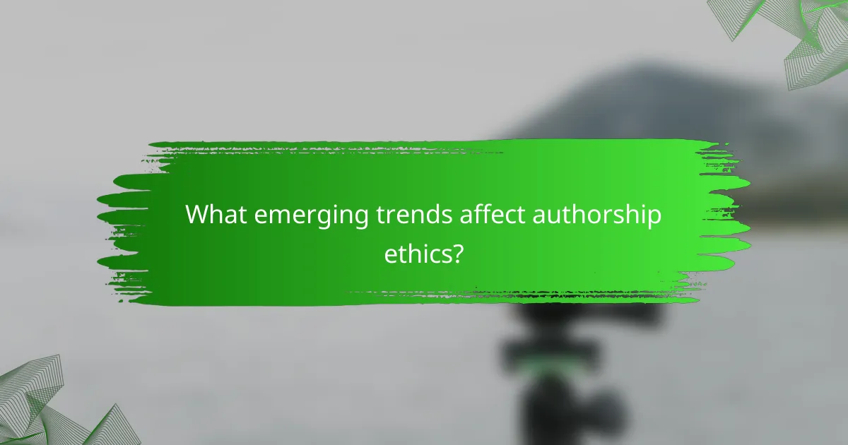 What emerging trends affect authorship ethics?