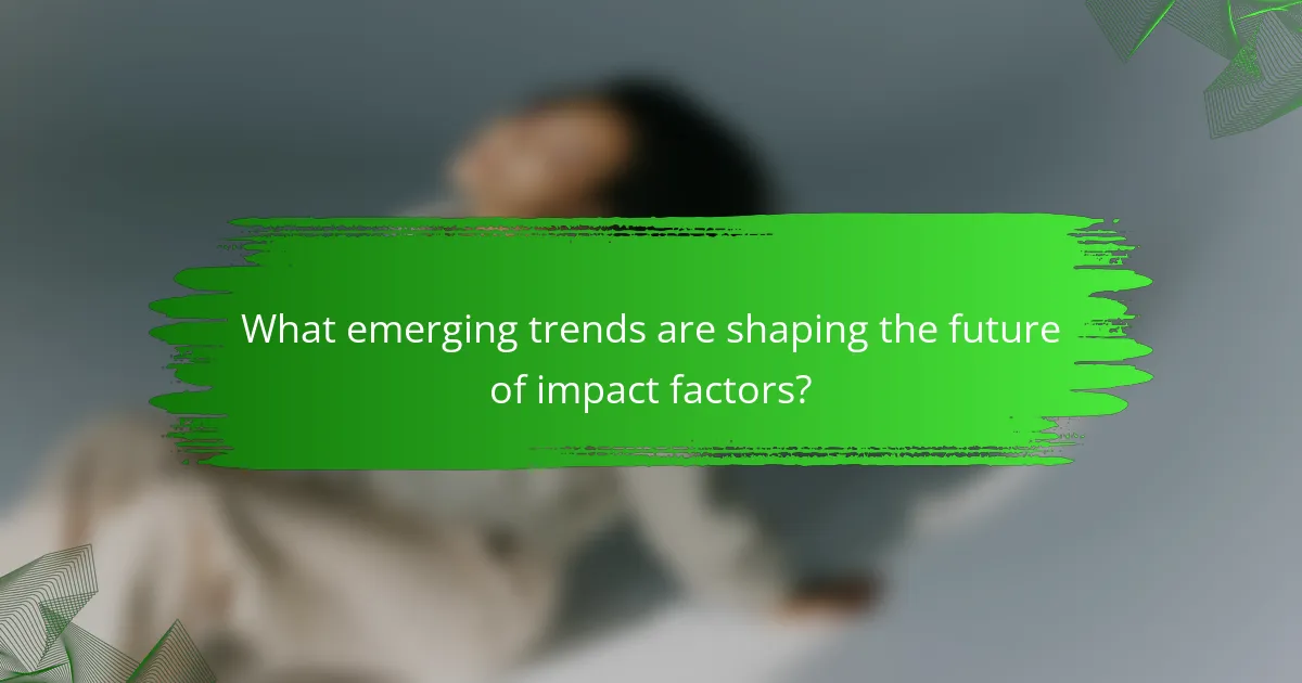 What emerging trends are shaping the future of impact factors?