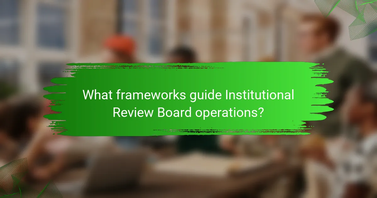 What frameworks guide Institutional Review Board operations?
