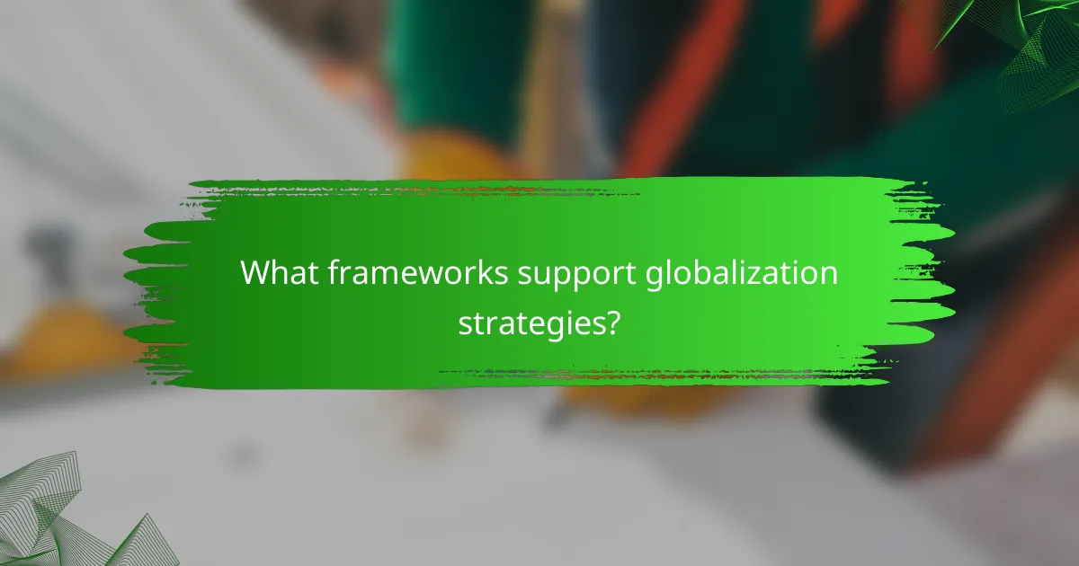 What frameworks support globalization strategies?
