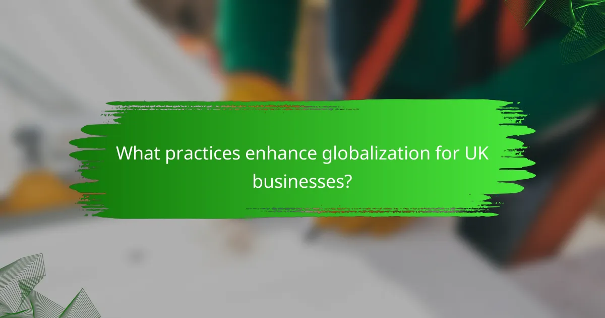 What practices enhance globalization for UK businesses?