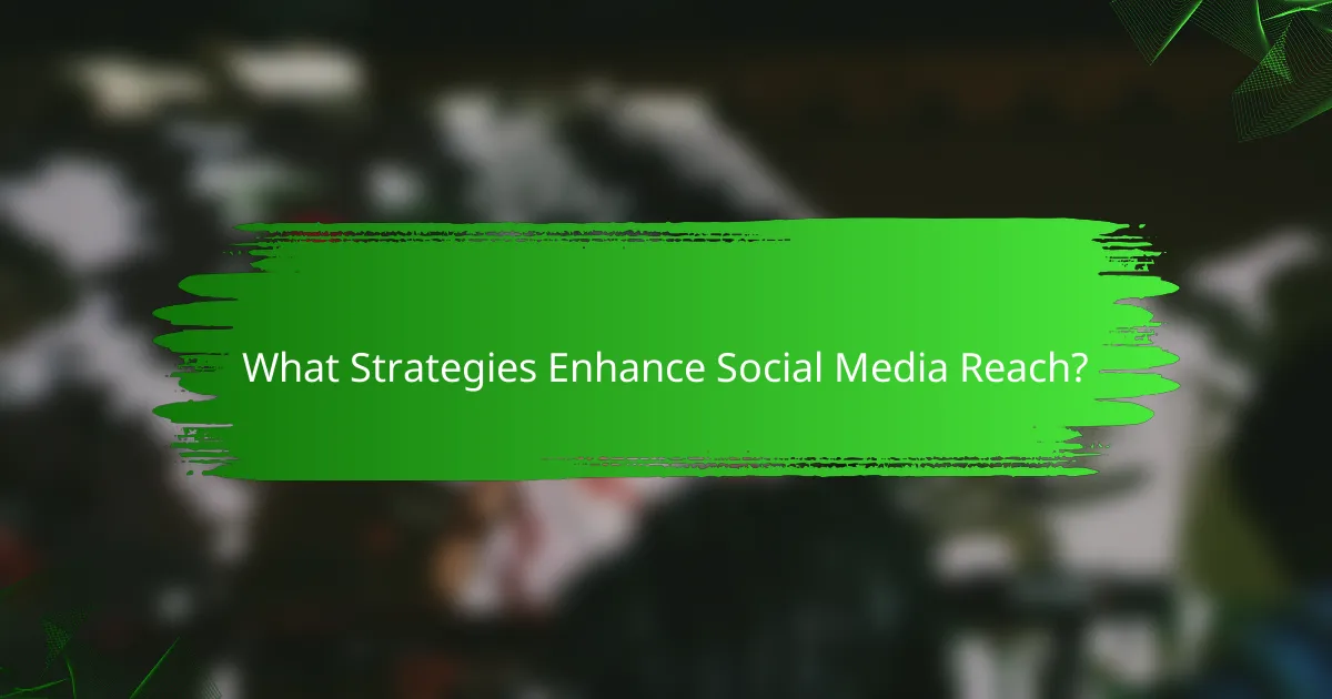 What Strategies Enhance Social Media Reach?